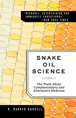 Snake Oil Science: La verdad sobre la medicina complementaria y alternativa - Snake Oil Science: The Truth about Complementary and Alternative Medicine