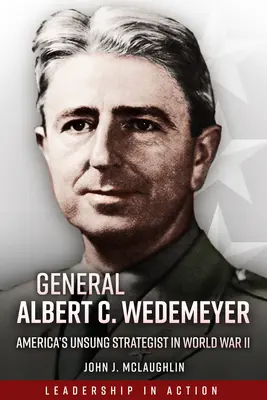 General Albert C. Wedemeyer: El estratega olvidado de Estados Unidos en la Segunda Guerra Mundial - General Albert C. Wedemeyer: America's Unsung Strategist in World War II