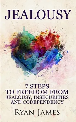 Celos: 7 Pasos para Liberarte de los Celos, las Inseguridades y la Codependencia (Serie Celos) (Volumen 1) - Jealousy: 7 Steps to Freedom From Jealousy, Insecurities and Codependency (Jealousy Series) (Volume 1)