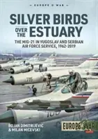 Pájaros de plata sobre el estuario: El Mig-21 al servicio de las Fuerzas Aéreas yugoslavas y serbias, 1962-2019 - Silver Birds Over the Estuary: The Mig-21 in Yugoslav and Serbian Air Force Service, 1962-2019