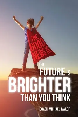 La buena noticia es que el futuro es más prometedor de lo que crees - The Good News Is, The Future Is Brighter Than You Think