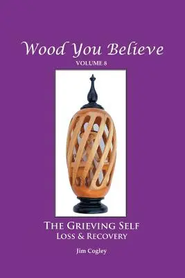 Wood You Believe Volumen 8: EL YO QUE SE DUELE: Pérdida y recuperación (Nueva edición) - Wood You Believe Volume 8: THE GRIEVING SELF: Loss & Recovery (New Edition)