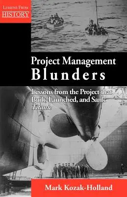 Errores en la gestión de proyectos: Lecciones del proyecto que construyó, lanzó y hundió el Titanic - Project Management Blunders: Lessons from the Project That Built, Launched, and Sank Titanic