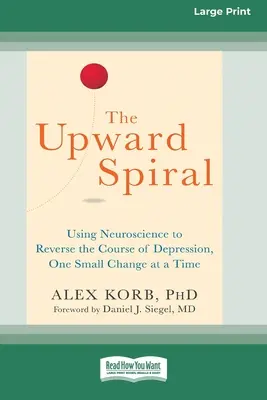 La espiral ascendente: El uso de la neurociencia para revertir el curso de la depresión, un pequeño cambio a la vez (16pt Large Print Edition) - The Upward Spiral: Using Neuroscience to Reverse the Course of Depression, One Small Change at a Time (16pt Large Print Edition)