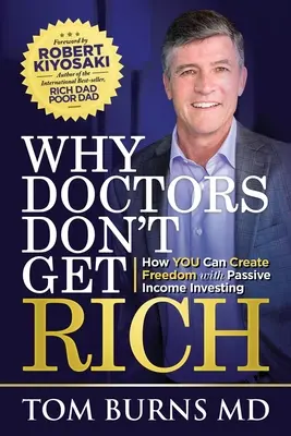 Por qué los médicos no se hacen ricos: Cómo puede USTED crear libertad invirtiendo en ingresos pasivos - Why Doctors Don't Get Rich: How YOU Can Create Freedom with Passive Income Investing