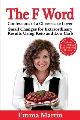 The F Word: Pequeños cambios para obtener resultados extraordinarios con dieta ceto y baja en carbohidratos - The F Word: Small Changes for Extraordinary Results Using Keto and Low Carb