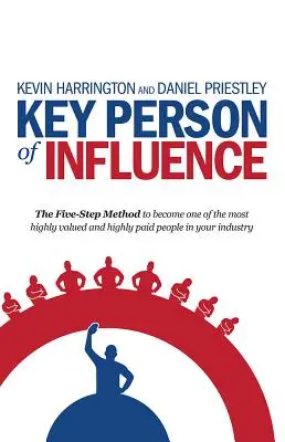 Persona Clave de Influencia: El método de los cinco pasos para convertirse en una de las personas más valoradas y mejor pagadas de su sector - Key Person of Influence: The Five-Step Method to Become One of the Most Highly Valued and Highly Paid People in Your Industry