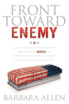 De frente al enemigo: la viuda de un soldado asesinado detalla el asesinato de su marido y cómo los tribunales militares permitieron que el asesino escapara a la justicia - Front Toward Enemy: A Slain Soldier's Widow Details Her Husband's Murder and How Military Courts Allowed the Killer to Escape Justice