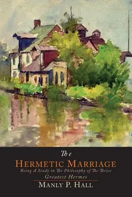 El Matrimonio Hermético: Estudio de la filosofía del Tres Veces Más Grande Hermes - The Hermetic Marriage: Being a Study in the Philosophy of the Thrice Greatest Hermes