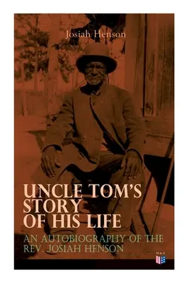 La historia de la vida del Tío Tom: Una autobiografía del reverendo Josiah Henson: La verdadera historia de la vida detrás de La cabaña del tío Tom - Uncle Tom's Story of His Life: An Autobiography of the Rev. Josiah Henson: The True Life Story Behind Uncle Tom's Cabin