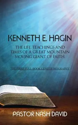 Kenneth E. Hagin: La vida, las enseñanzas y la época de un gigante de la fe que mueve montañas - Kenneth E. Hagin: The Life, Teachings and Times of a Great Mountain Moving Giant of Faith