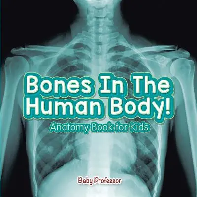 Los huesos del cuerpo humano Libro de anatomía para niños - Bones In The Human Body! Anatomy Book for Kids