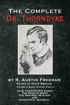 The Complete Dr. Thorndyke - Volume 2: Short Stories (Part I): Los casos de John Thorndyke El hueso que canta El gran misterio del retrato y La madre apócrifa - The Complete Dr. Thorndyke - Volume 2: Short Stories (Part I): John Thorndyke's Cases The Singing Bone The Great Portrait Mystery and Apocryphal Mater