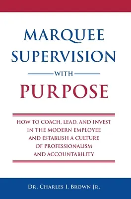 Supervisión con propósito: Cómo entrenar, liderar e invertir en el empleado moderno y establecer una cultura de profesionalidad y responsabilidad - Marquee Supervision with Purpose: How to Coach, Lead, and Invest in the Modern Employee and Establish a Culture of Professionalism and Accountability