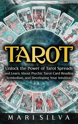 Tarot: Desbloquea el poder de las tiradas del Tarot y aprende sobre la lectura psíquica de las cartas del Tarot, el simbolismo y el desarrollo de tu intuición. - Tarot: Unlock the Power of Tarot Spreads and Learn About Psychic Tarot Card Reading, Symbolism, and Developing Your Intuition