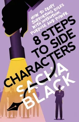 8 pasos para los personajes secundarios: Cómo crear papeles secundarios con intención, propósito y poder - 8 Steps to Side Characters: How to Craft Supporting Roles with Intention, Purpose, and Power