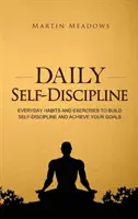 Autodisciplina diaria: Hábitos y Ejercicios Diarios para Desarrollar la Autodisciplina y Alcanzar sus Metas - Daily Self-Discipline: Everyday Habits and Exercises to Build Self-Discipline and Achieve Your Goals