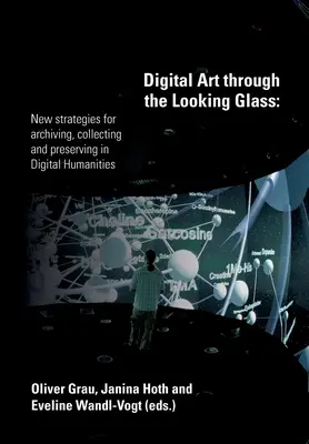 Arte digital a través del espejo: Nuevas estrategias de archivo, recopilación y conservación en las humanidades digitales (Grau (Hg ). Oliver) - Digital Art through the Looking Glass: New strategies for archiving, collecting and preserving in digital humanities (Grau (Hg ). Oliver)