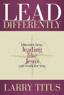 Lidera de forma diferente: Descubra cómo liderar como Jesús puede funcionar para usted - Lead Differently: Discover How Leading Like Jesus Can Work for You