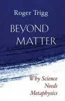 Más allá de la materia: Por qué la ciencia necesita la metafísica - Beyond Matter: Why Science Needs Metaphysics