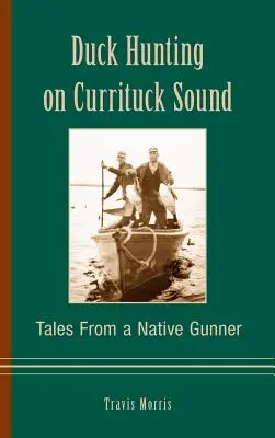 Caza de patos en Currituck Sound: Relatos de un artillero nativo - Duck Hunting on Currituck Sound: Tales from a Native Gunner