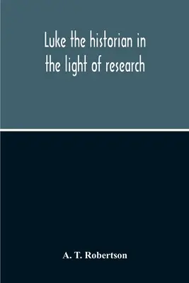 Lucas el historiador a la luz de la investigación - Luke The Historian In The Light Of Research