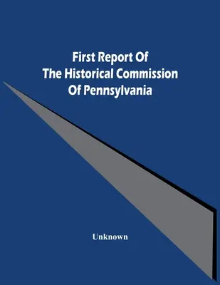 Primer informe de la Comisión Histórica de Pensilvania - First Report Of The Historical Commission Of Pennsylvania