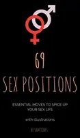 69 Posiciones Sexuales. Movimientos esenciales para condimentar su vida sexual (con ilustraciones). - 69 Sex Positions. Essential Moves to Spice Up Your Sex Life (with illustrations).