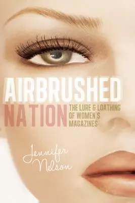 Airbrushed Nation: El atractivo y el asco de las revistas femeninas - Airbrushed Nation: The Lure and Loathing of Women's Magazines