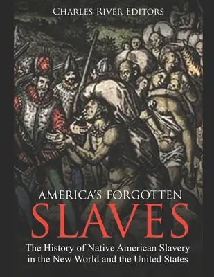 Los esclavos olvidados de América: La historia de la esclavitud de los nativos americanos en el Nuevo Mundo y en Estados Unidos - America's Forgotten Slaves: The History of Native American Slavery in the New World and the United States