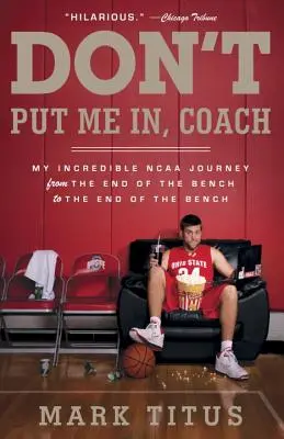 No me meta, entrenador: Mi increíble viaje a la NCAA desde el final del banquillo hasta el final del banquillo - Don't Put Me In, Coach: My Incredible NCAA Journey from the End of the Bench to the End of the Bench