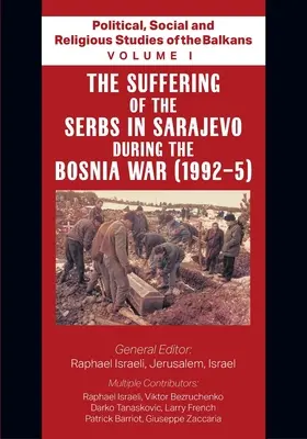 Estudios políticos, sociales y religiosos de los Balcanes - Volumen I - El sufrimiento de los serbios en Sarajevo durante la guerra de Bosnia - Political, Social and Religious Studies of the Balkans - Volume I - The Suffering of the Serbs in Sarajevo during the Bosnia War