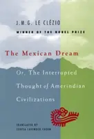 El sueño mexicano: O, el pensamiento interrumpido de las civilizaciones amerindias - The Mexican Dream: Or, the Interrupted Thought of Amerindian Civilizations