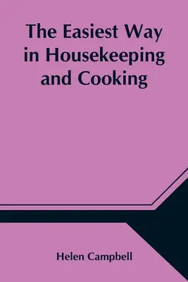 El camino más fácil en las tareas domésticas y la cocina; adaptado al uso doméstico o al estudio en clase - The Easiest Way in Housekeeping and Cooking; Adapted to Domestic Use or Study in Classes