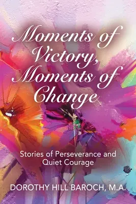 Momentos de victoria, momentos de cambio: Historias de perseverancia y valor silencioso - Moments of Victory, Moments of Change: Stories of Perseverance and Quiet Courage