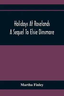 Vacaciones en Roselands; Secuela de Elsie Dinsmore - Holidays At Roselands; A Sequel To Elsie Dinsmore