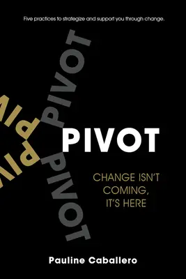 Pivotar: Cinco Prácticas para Estrategizar y Apoyarte en el Cambio - Pivot: Five Practices to Strategize and Support You Through Change