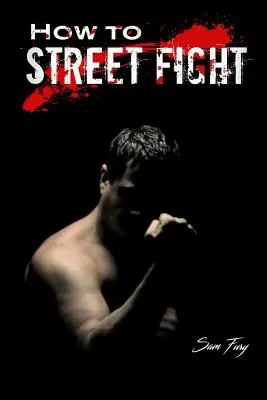 Como Luchar En La Calle: Técnicas De Lucha Callejera Para Aprender Defensa Personal - How to Street Fight: Street Fighting Techniques for Learning Self-Defense