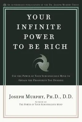 Su infinito poder para ser rico: Utilice el poder de su mente subconsciente para obtener la prosperidad que se merece - Your Infinite Power to Be Rich: Use the Power of Your Subconscious Mind to Obtain the Prosperity You Deserve