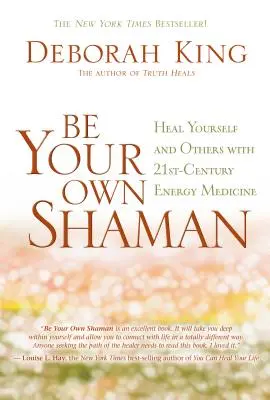 Sé tu propio chamán: Cúrate a ti mismo y a los demás con la medicina energética del siglo XXI - Be Your Own Shaman: Heal Yourself and Others with 21st-Century Energy Medicine