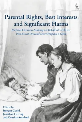 Derechos parentales, interés superior y daños significativos: La toma de decisiones médicas en nombre de los niños después del caso Great Ormond Street Hospital contra Gard - Parental Rights, Best Interests and Significant Harms: Medical Decision-Making on Behalf of Children Post-Great Ormond Street Hospital v Gard