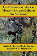 Leo Frobenius sobre la historia, el arte y la cultura de África - Leo Frobenius on African History, Art and Culture