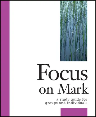 Focus on Mark: Guía de estudio para grupos e individuos - Focus on Mark: A Study Guide for Groups and Individuals