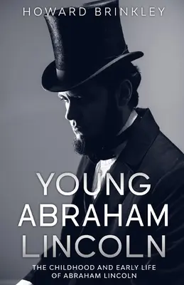 El joven Abraham Lincoln: infancia y primeros años de Abraham Lincoln - Young Abraham Lincoln: The Childhood and Early Life of Abraham Lincoln