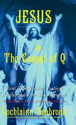 Jesús y el Evangelio de Q: Enseñanzas precristianas de Cristo recogidas en el Nuevo Testamento - Jesus and the Gospel of Q: Christ's Pre-Christian Teachings As Recorded in the New Testament