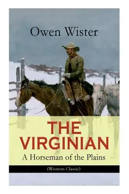 THE VIRGINIAN - A Horseman of the Plains (Clásico del Oeste): La primera novela de vaqueros ambientada en el Salvaje Oeste - THE VIRGINIAN - A Horseman of the Plains (Western Classic): The First Cowboy Novel Set in the Wild West