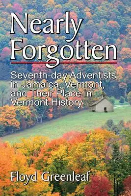 Casi olvidados: Los adventistas del séptimo día en Jamaica, Vermont, y su lugar en la historia de Vermont - Nearly Forgotten: Seventh-Day Adventists in Jamaica, Vermont, and Their Place in Vermont History