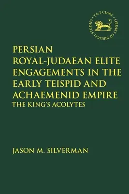 Compromisos de la élite persa real y judaica a principios del Imperio Teíspida y Aqueménida: Los acólitos del rey - Persian Royal-Judaean Elite Engagements in the Early Teispid and Achaemenid Empire: The King's Acolytes