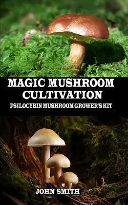 Cultivo de Hongos Mágicos: Kit para el Cultivador de Hongos de Psilocibina - Magic Mushroom Cultivation: Psilocybin Mushroom Grower's Kit