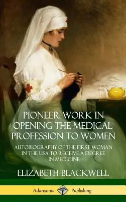 La labor pionera de abrir la profesión médica a las mujeres: Autobiografía de la primera mujer licenciada en Medicina en Estados Unidos - Pioneer Work in Opening the Medical Profession to Women: Autobiography of the First Woman in the USA to Receive a Degree in Medicine